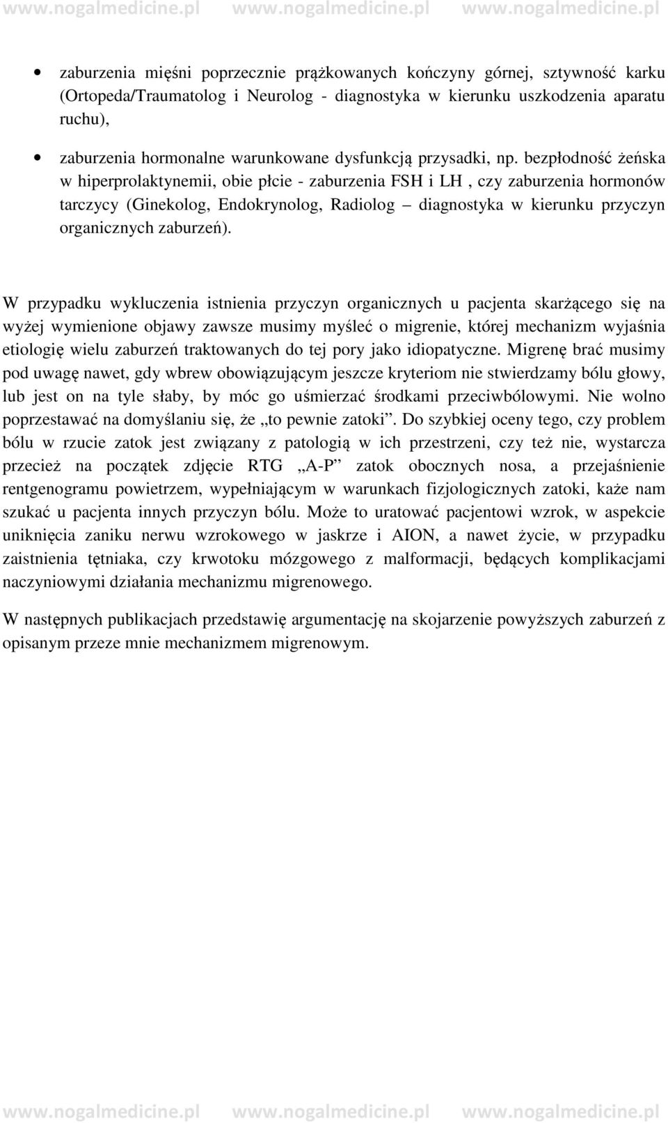 bezpłodność żeńska w hiperprolaktynemii, obie płcie - zaburzenia FSH i LH, czy zaburzenia hormonów tarczycy (Ginekolog, Endokrynolog, Radiolog diagnostyka w kierunku przyczyn organicznych zaburzeń).