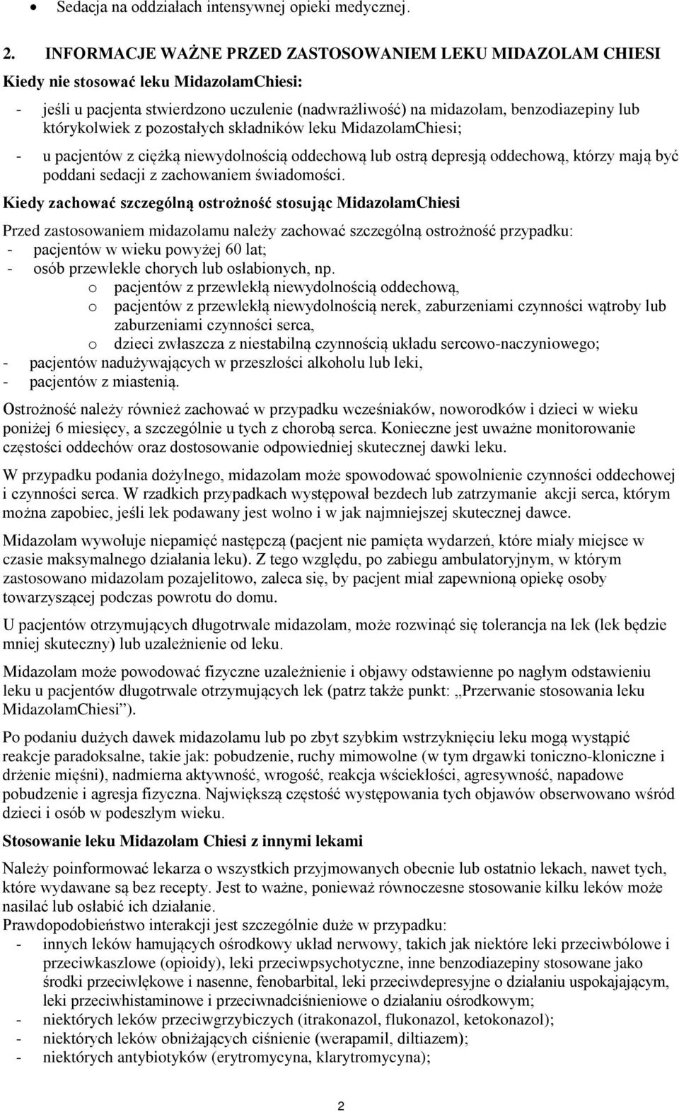 którykolwiek z pozostałych składników leku MidazolamChiesi; - u pacjentów z ciężką niewydolnością oddechową lub ostrą depresją oddechową, którzy mają być poddani sedacji z zachowaniem świadomości.