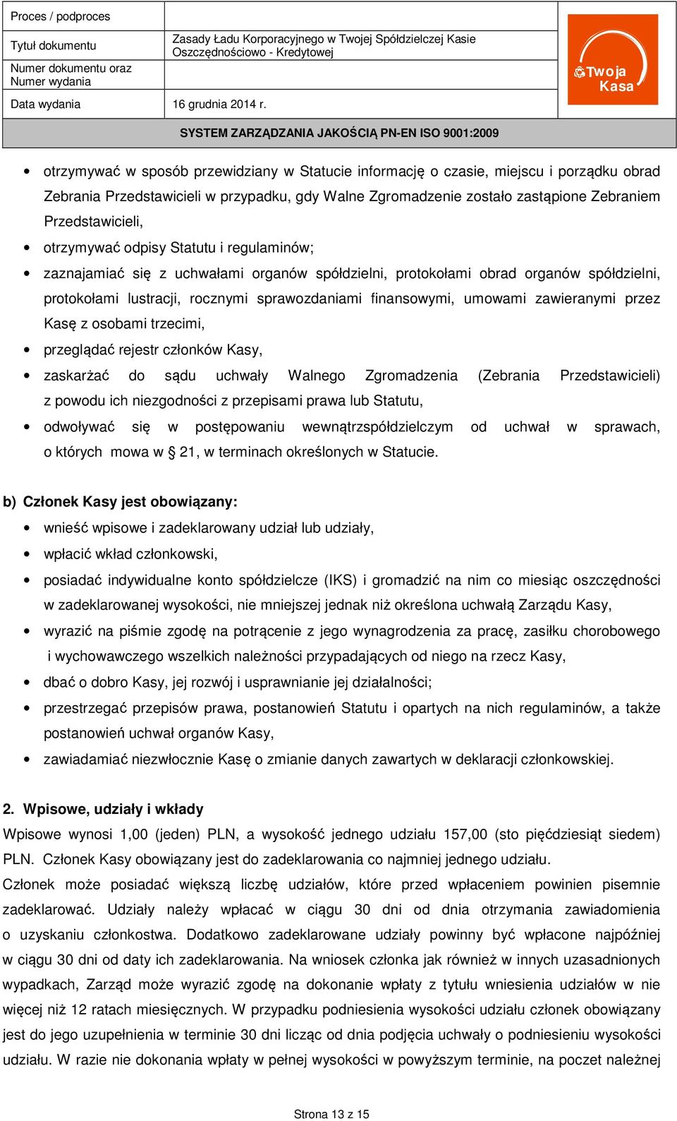 zawieranymi przez Kasę z osobami trzecimi, przeglądać rejestr członków Kasy, zaskarżać do sądu uchwały Walnego Zgromadzenia (Zebrania Przedstawicieli) z powodu ich niezgodności z przepisami prawa lub