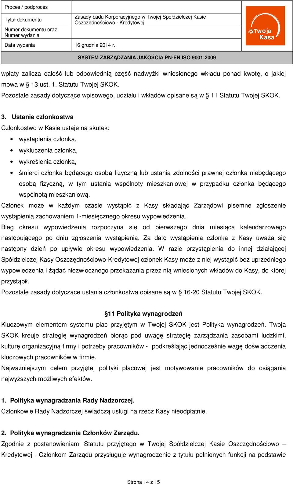 Ustanie członkostwa Członkostwo w Kasie ustaje na skutek: wystąpienia członka, wykluczenia członka, wykreślenia członka, śmierci członka będącego osobą fizyczną lub ustania zdolności prawnej członka