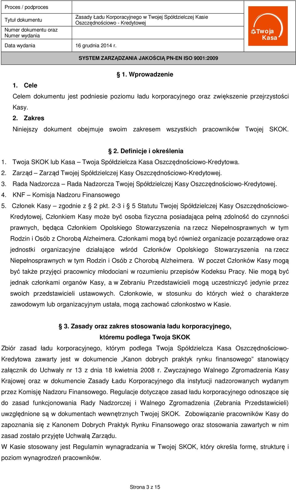 3. Rada Nadzorcza Rada Nadzorcza Twojej Spółdzielczej Kasy Oszczędnościowo-Kredytowej. 4. KNF Komisja Nadzoru Finansowego 5. Członek Kasy zgodnie z 2 pkt.