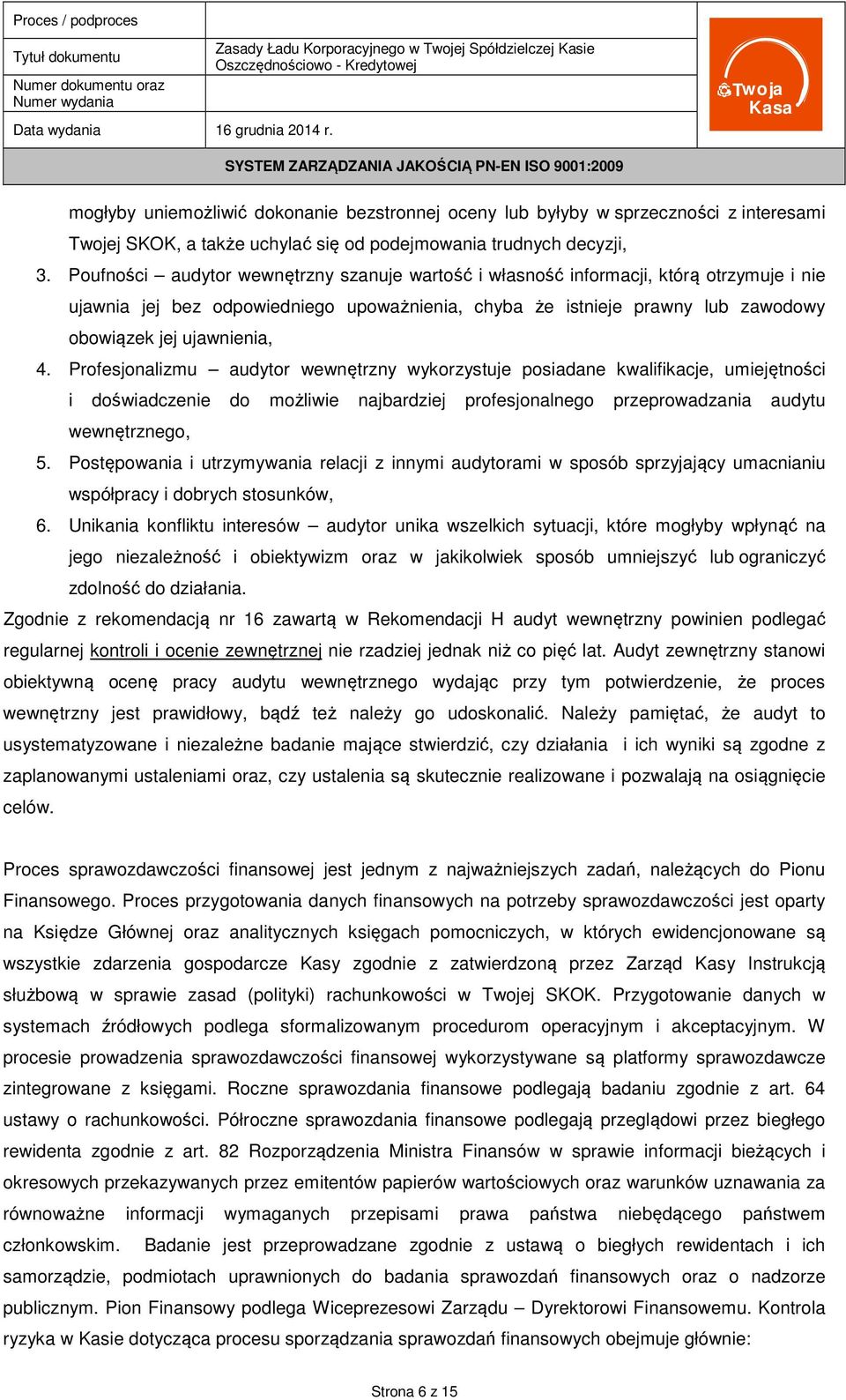 Profesjonalizmu audytor wewnętrzny wykorzystuje posiadane kwalifikacje, umiejętności i doświadczenie do możliwie najbardziej profesjonalnego przeprowadzania audytu wewnętrznego, 5.