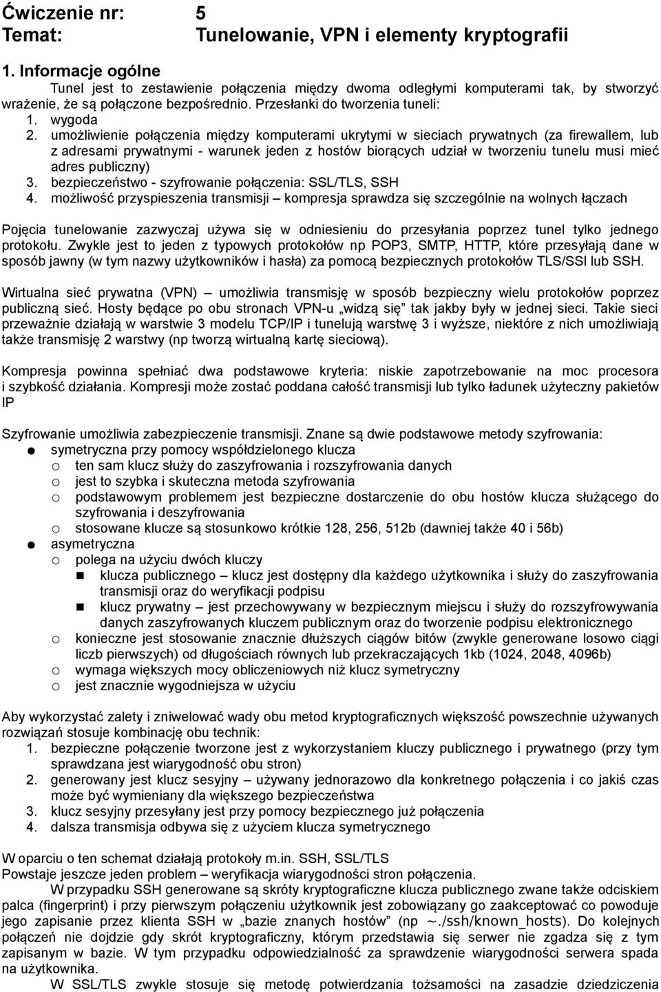 umożliwienie połączenia między komputerami ukrytymi w sieciach prywatnych (za firewallem, lub z adresami prywatnymi - warunek jeden z hostów biorących udział w tworzeniu tunelu musi mieć adres