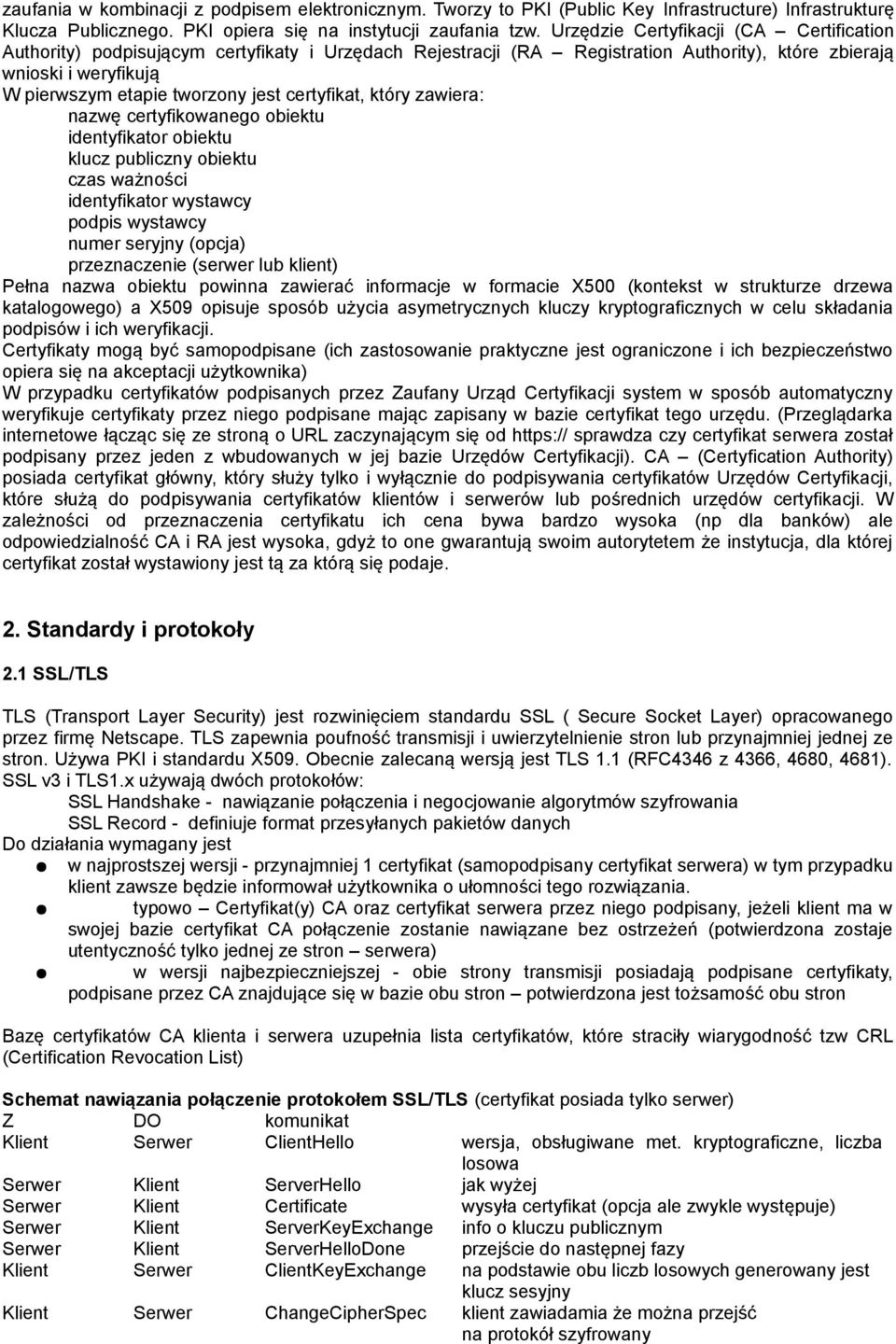 certyfikat, który zawiera: nazwę certyfikowanego obiektu identyfikator obiektu klucz publiczny obiektu czas ważności identyfikator wystawcy podpis wystawcy numer seryjny (opcja) przeznaczenie (serwer