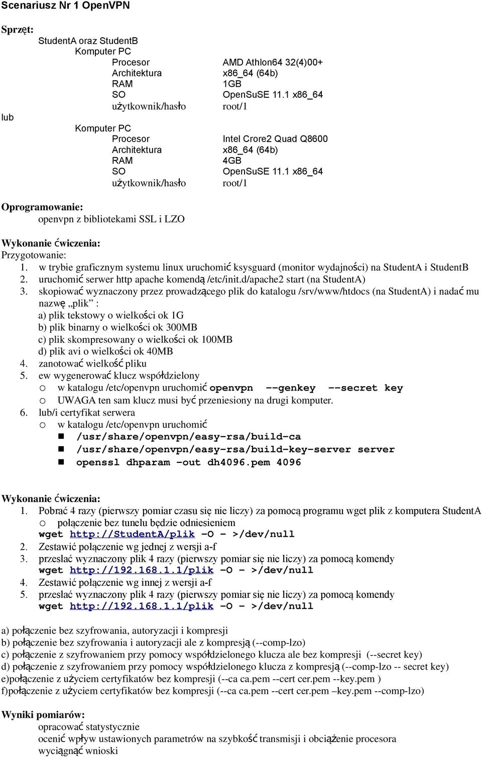 1 x86_64 użytkownik/hasło root/1 Oprogramowanie: openvpn z bibliotekami SSL i LZO Wykonanie ćwiczenia: Przygotowanie: 1.