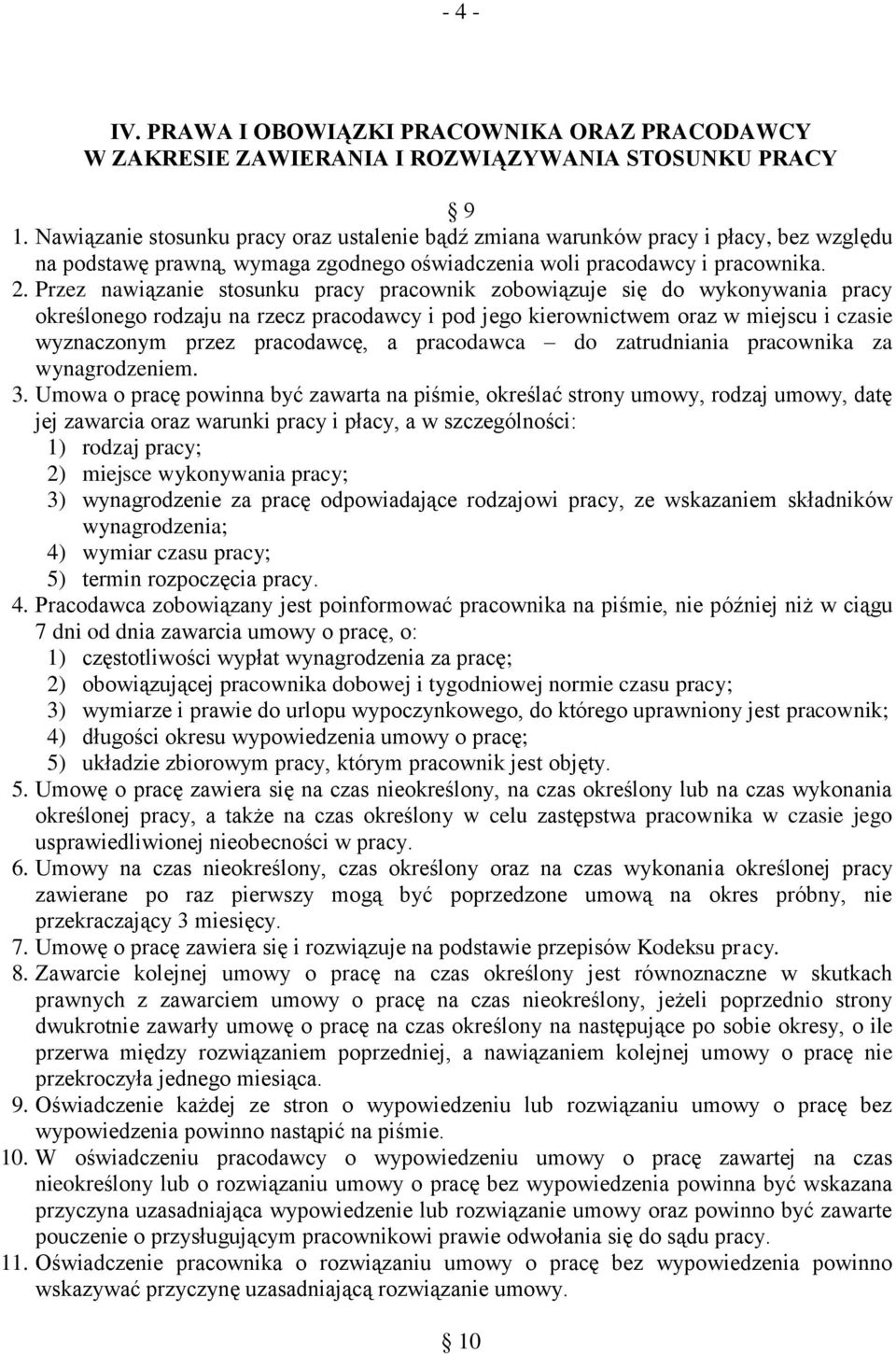 Przez nawiązanie stosunku pracy pracownik zobowiązuje się do wykonywania pracy określonego rodzaju na rzecz pracodawcy i pod jego kierownictwem oraz w miejscu i czasie wyznaczonym przez pracodawcę, a