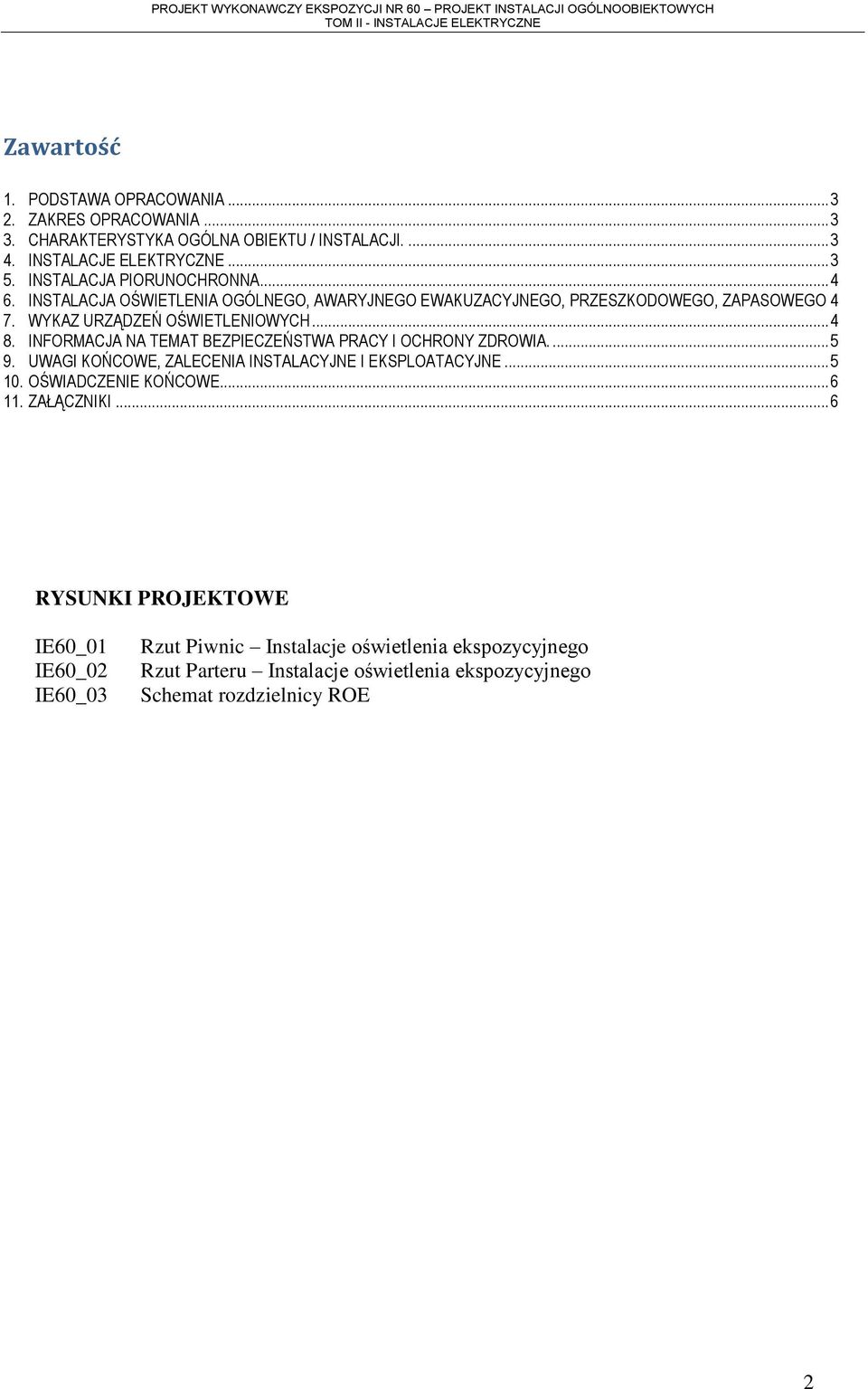 INFORMACJA NA TEMAT BEZPIECZEŃSTWA PRACY I OCHRONY ZDROWIA.... 5 9. UWAGI KOŃCOWE, ZALECENIA INSTALACYJNE I EKSPLOATACYJNE... 5 10. OŚWIADCZENIE KOŃCOWE... 6 11.