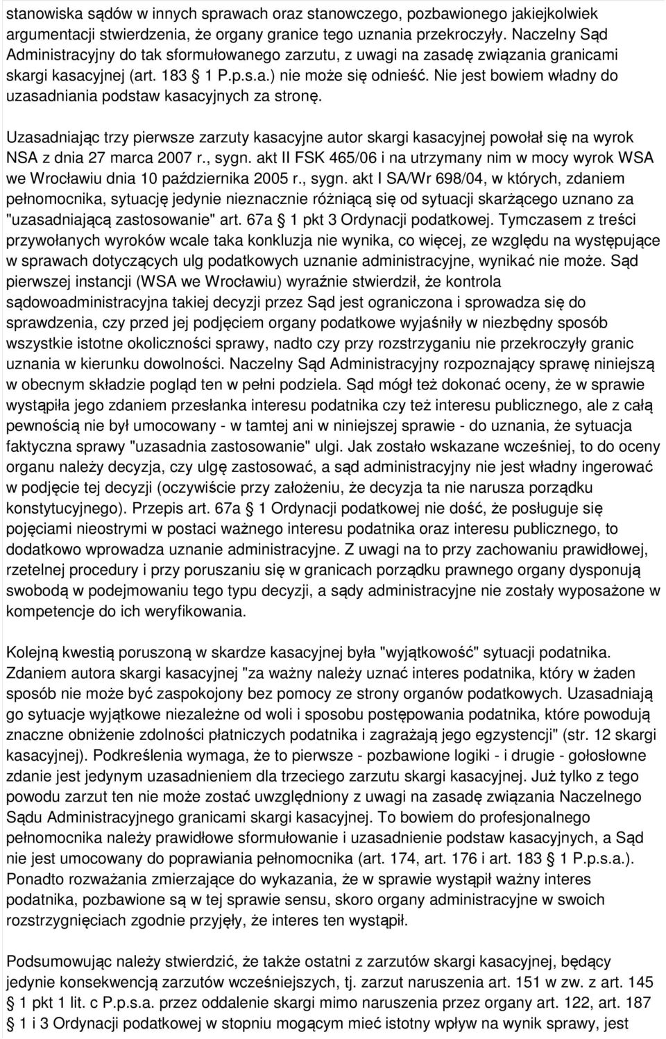 Nie jest bowiem władny do uzasadniania podstaw kasacyjnych za stronę. Uzasadniając trzy pierwsze zarzuty kasacyjne autor skargi kasacyjnej powołał się na wyrok NSA z dnia 27 marca 2007 r., sygn.