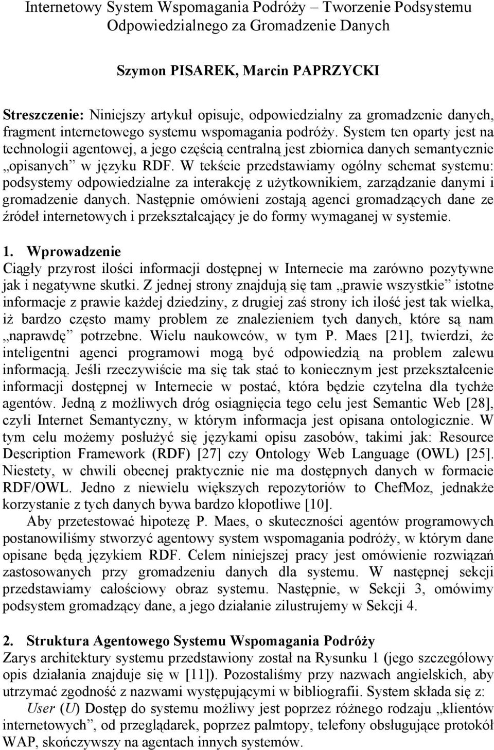 System ten oparty jest na technologii agentowej, a jego częścią centralną jest zbiornica danych semantycznie opisanych w języku RDF.