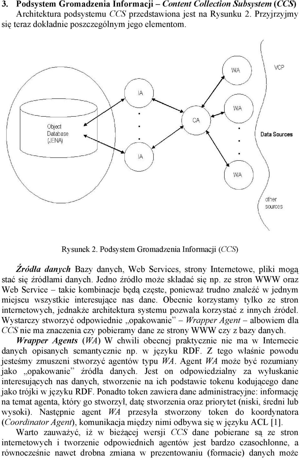 ze stron WWW oraz Web Service takie kombinacje będą częste, ponieważ trudno znaleźć w jednym miejscu wszystkie interesujące nas dane.