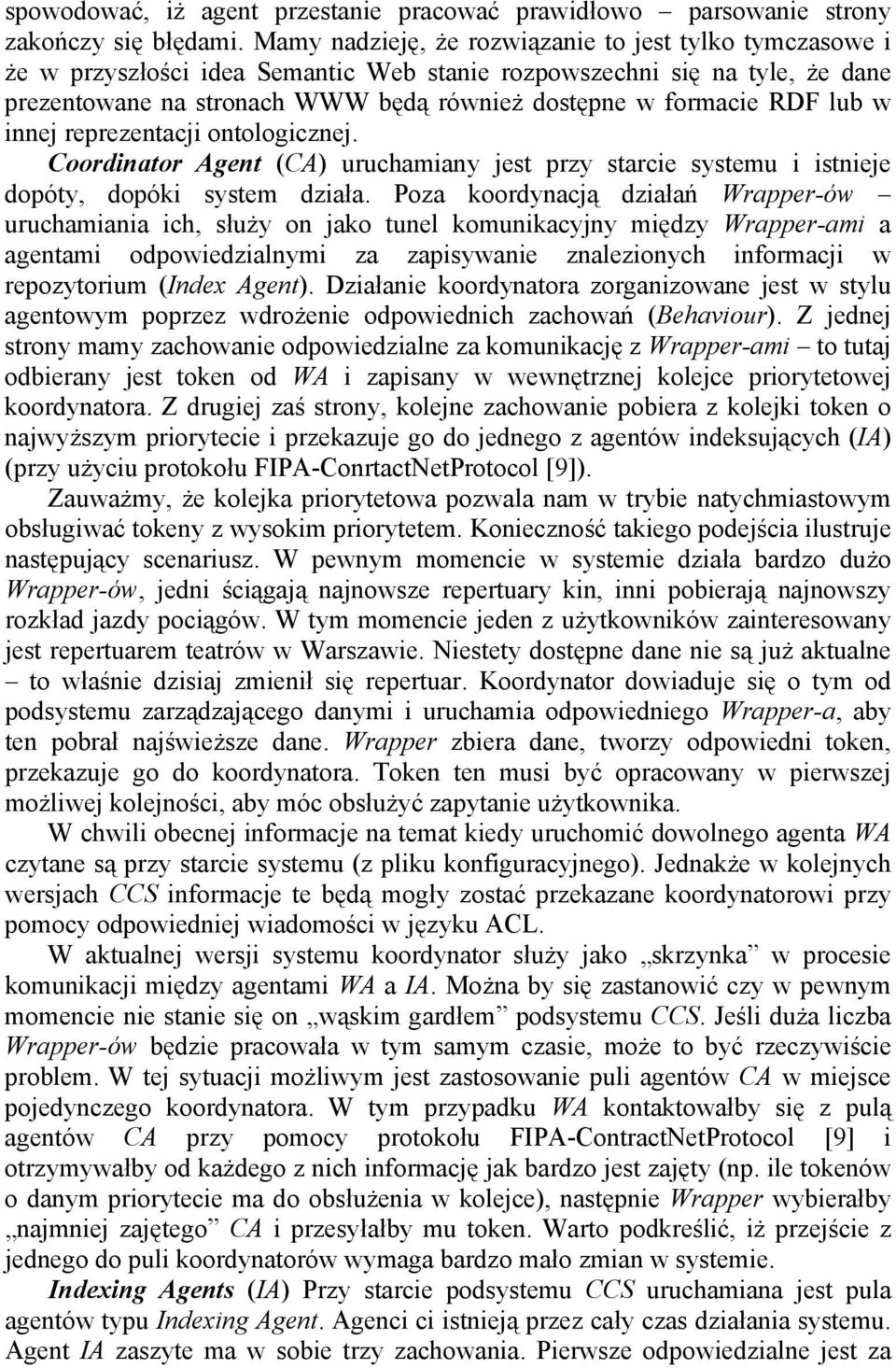 lub w innej reprezentacji ontologicznej. Coordinator Agent (CA) uruchamiany jest przy starcie systemu i istnieje dopóty, dopóki system działa.