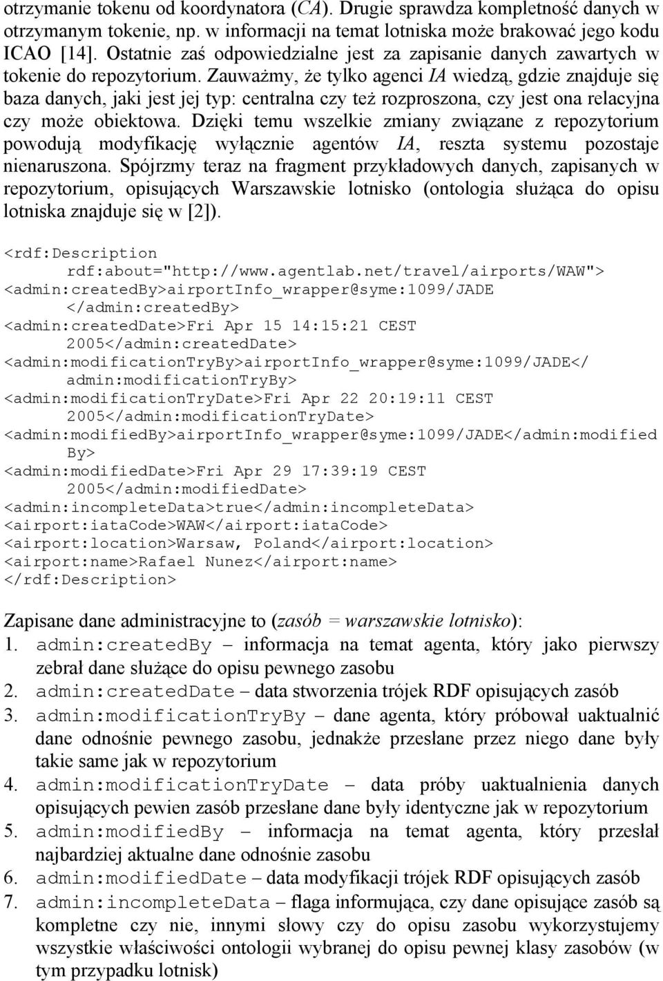 Zauważmy, że tylko agenci IA wiedzą, gdzie znajduje się baza danych, jaki jest jej typ: centralna czy też rozproszona, czy jest ona relacyjna czy może obiektowa.