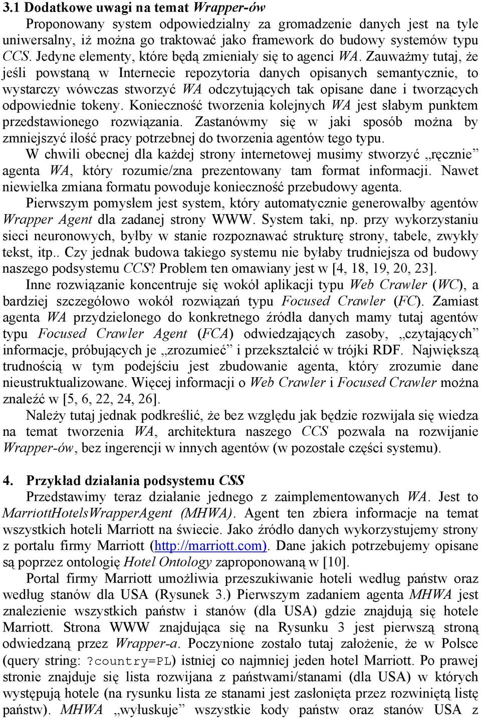 Zauważmy tutaj, że jeśli powstaną w Internecie repozytoria danych opisanych semantycznie, to wystarczy wówczas stworzyć WA odczytujących tak opisane dane i tworzących odpowiednie tokeny.