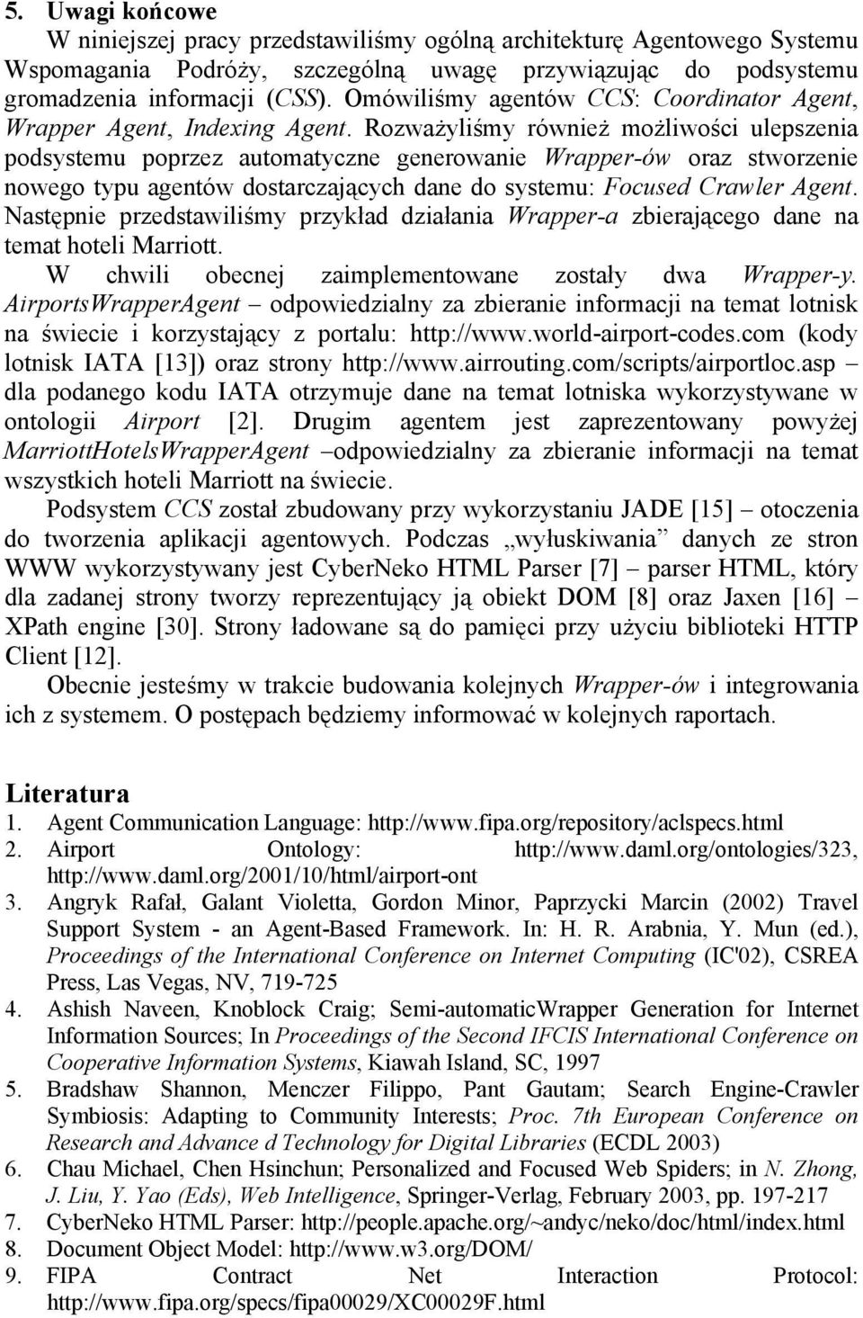 Rozważyliśmy również możliwości ulepszenia podsystemu poprzez automatyczne generowanie Wrapper-ów oraz stworzenie nowego typu agentów dostarczających dane do systemu: Focused Crawler Agent.