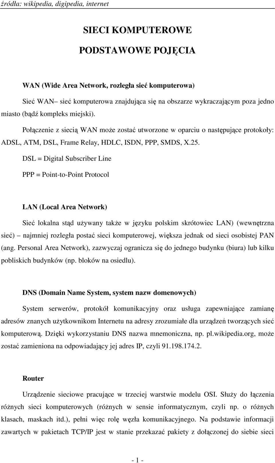 DSL = Digital Subscriber Line PPP = Point-to-Point Protocol LAN (Local Area Network) Sieć lokalna stąd uŝywany takŝe w języku polskim skrótowiec LAN) (wewnętrzna sieć) najmniej rozległa postać sieci