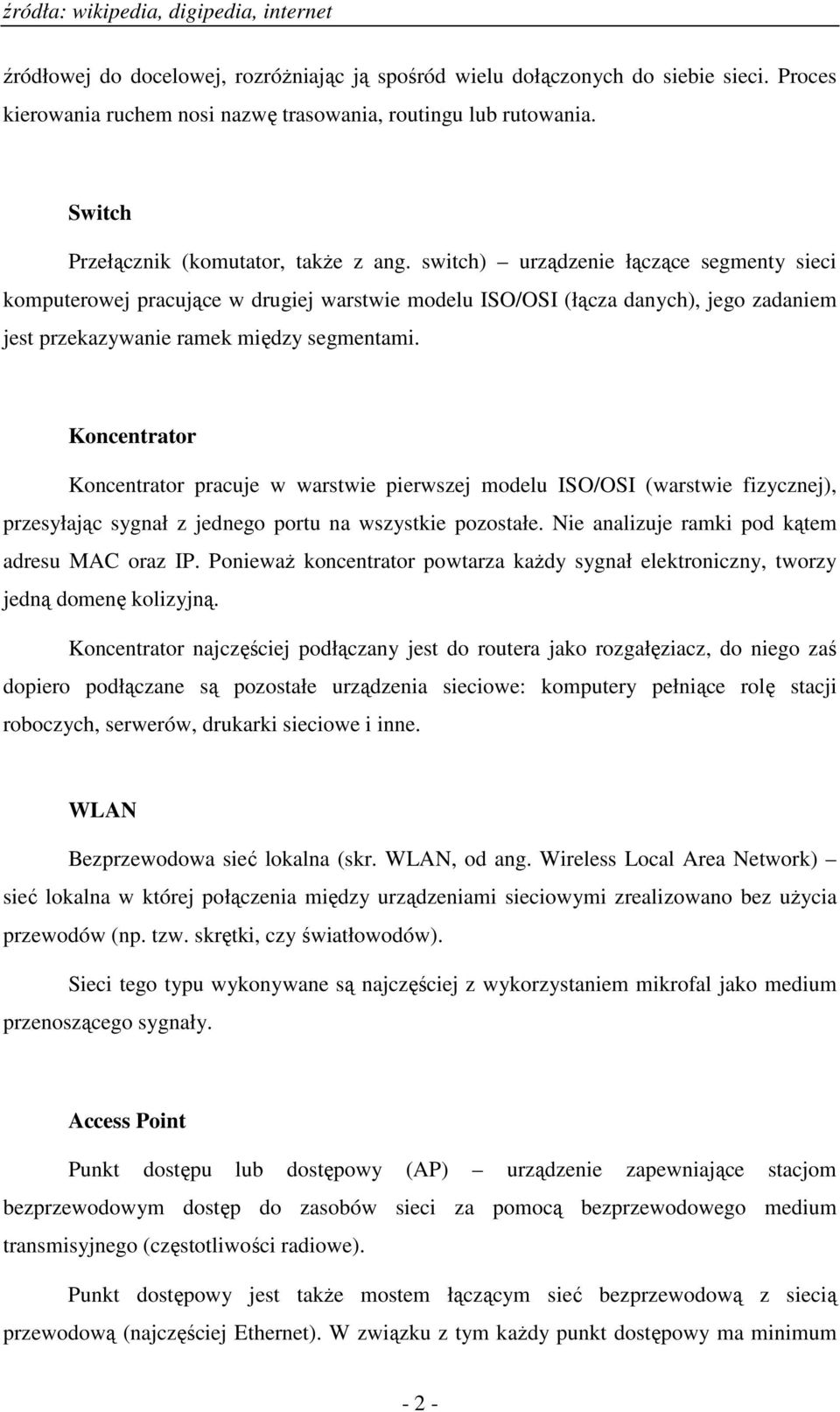 Koncentrator Koncentrator pracuje w warstwie pierwszej modelu ISO/OSI (warstwie fizycznej), przesyłając sygnał z jednego portu na wszystkie pozostałe. Nie analizuje ramki pod kątem adresu MAC oraz IP.