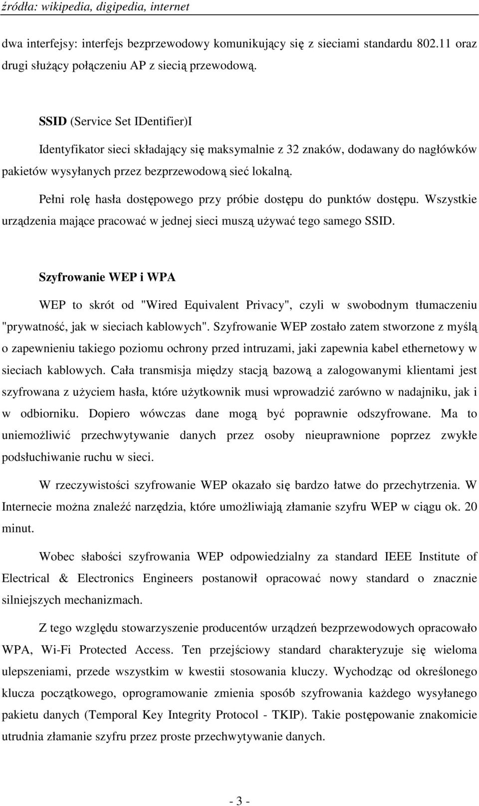 Pełni rolę hasła dostępowego przy próbie dostępu do punktów dostępu. Wszystkie urządzenia mające pracować w jednej sieci muszą uŝywać tego samego SSID.