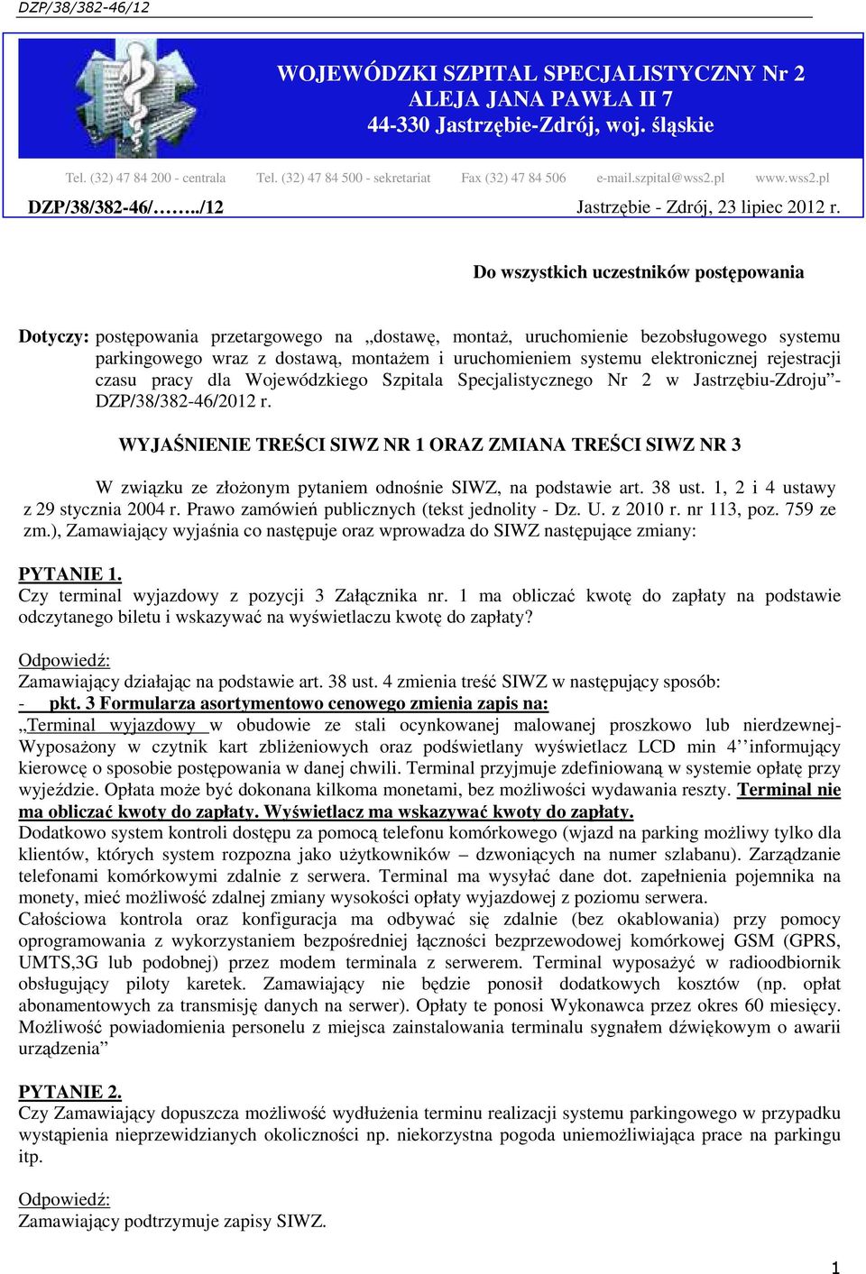 Do wszystkich uczestników postępowania Dotyczy: postępowania przetargowego na dostawę, montaż, uruchomienie bezobsługowego systemu parkingowego wraz z dostawą, montażem i uruchomieniem systemu