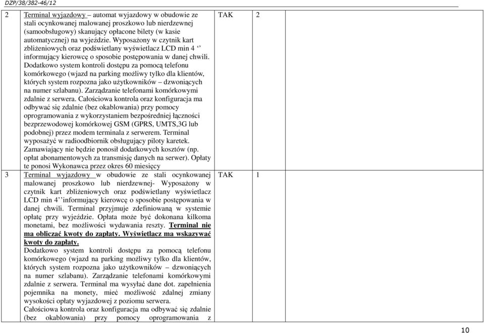 Dodatkowo system kontroli dostępu za pomocą telefonu komórkowego (wjazd na parking możliwy tylko dla klientów, których system rozpozna jako użytkowników dzwoniących na numer szlabanu).