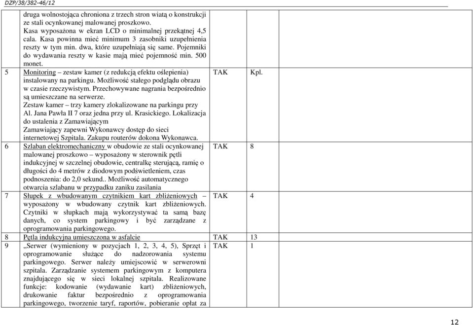 5 Monitoring zestaw kamer (z redukcją efektu oślepienia) TAK Kpl. instalowany na parkingu. Możliwość stałego podglądu obrazu w czasie rzeczywistym.