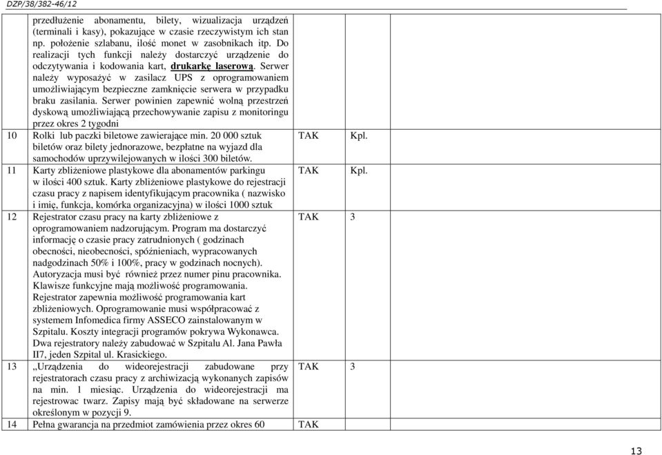 Serwer należy wyposażyć w zasilacz UPS z oprogramowaniem umożliwiającym bezpieczne zamknięcie serwera w przypadku braku zasilania.