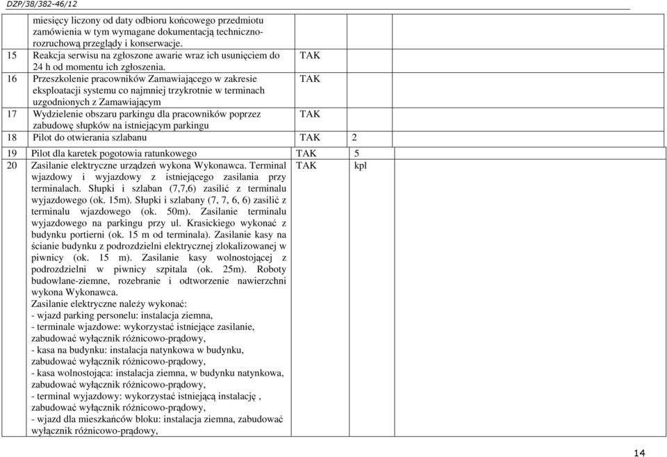 16 Przeszkolenie pracowników Zamawiającego w zakresie TAK eksploatacji systemu co najmniej trzykrotnie w terminach uzgodnionych z Zamawiającym 17 Wydzielenie obszaru parkingu dla pracowników poprzez