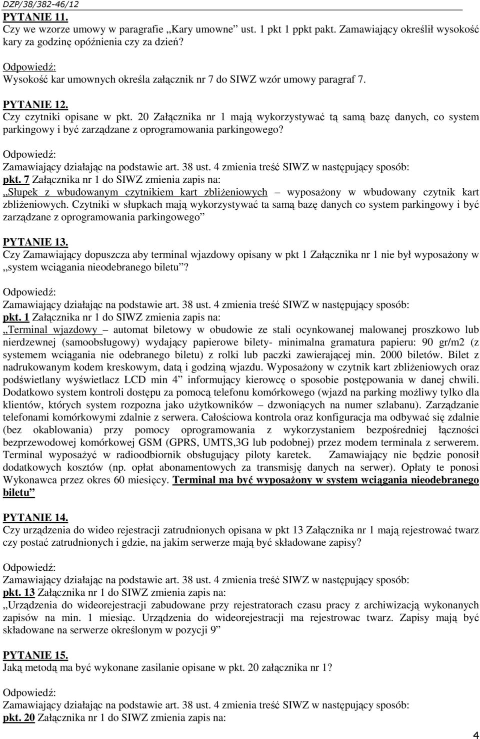 20 Załącznika nr 1 mają wykorzystywać tą samą bazę danych, co system parkingowy i być zarządzane z oprogramowania parkingowego? Zamawiający działając na podstawie art. 38 ust.