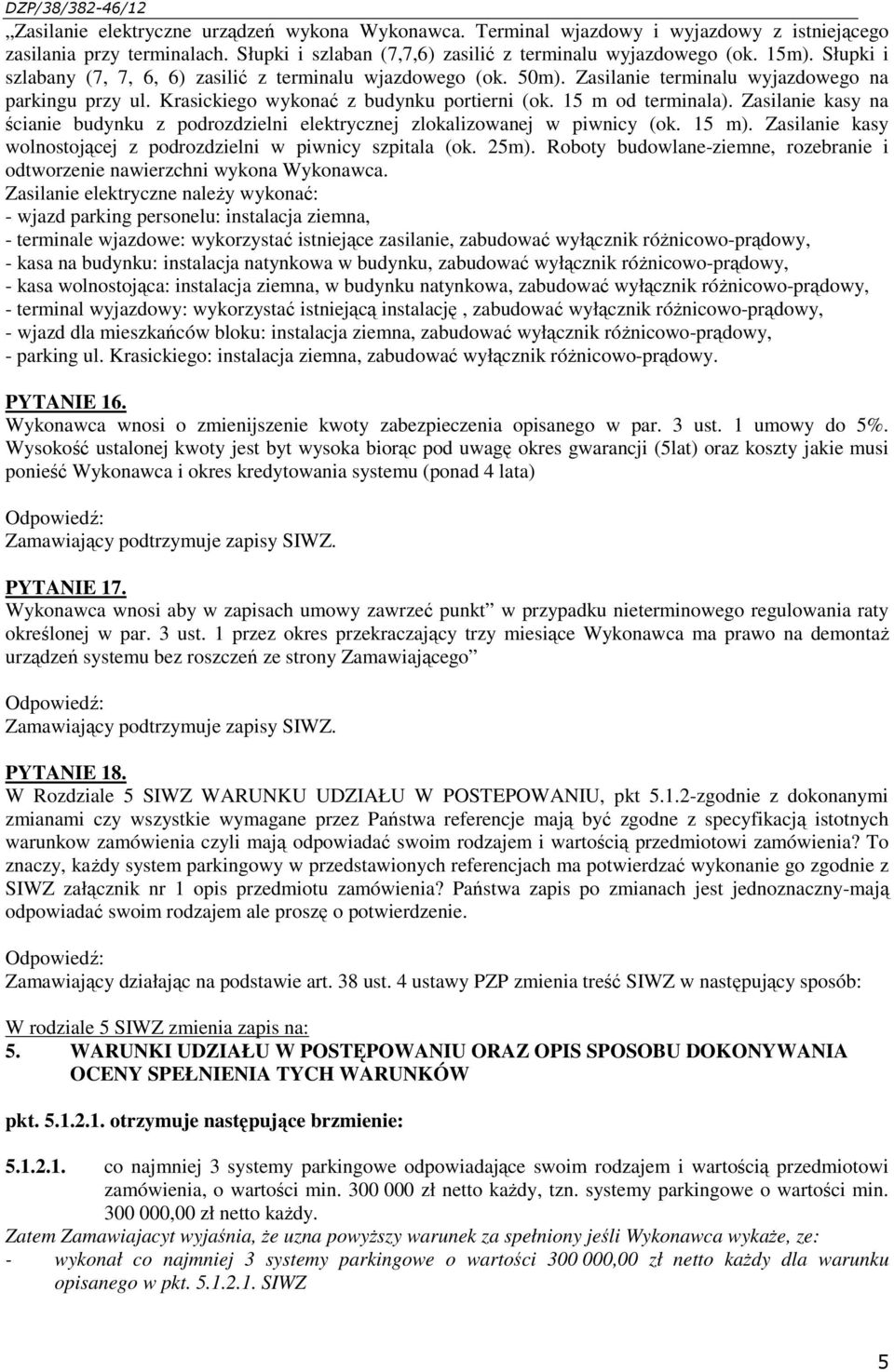 Zasilanie kasy na ścianie budynku z podrozdzielni elektrycznej zlokalizowanej w piwnicy (ok. 15 m). Zasilanie kasy wolnostojącej z podrozdzielni w piwnicy szpitala (ok. 25m).