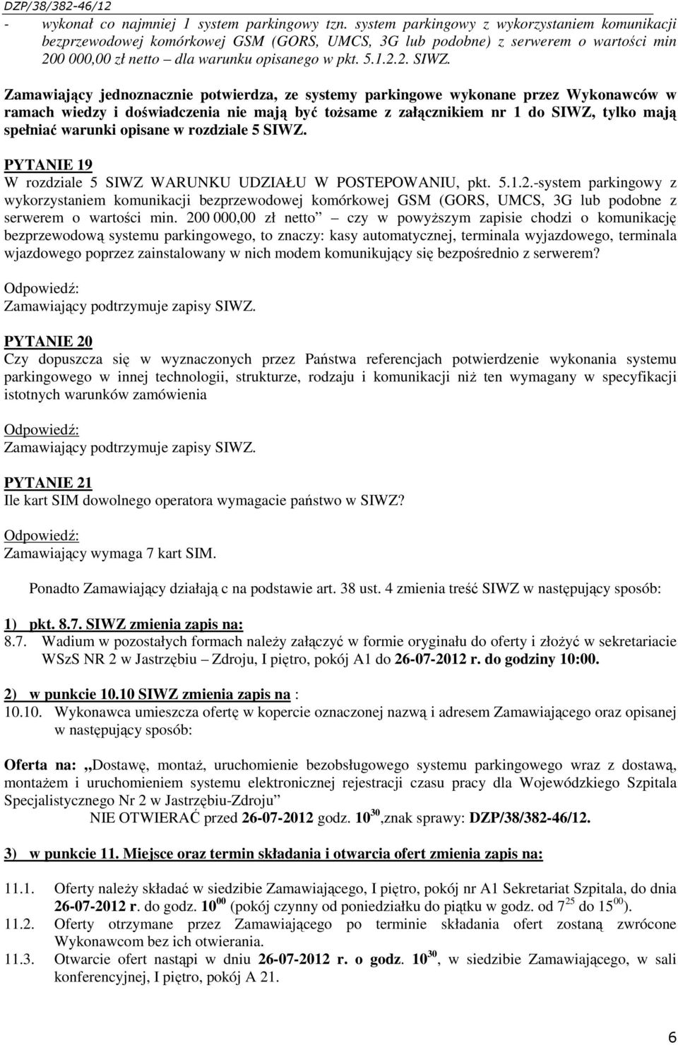 Zamawiający jednoznacznie potwierdza, ze systemy parkingowe wykonane przez Wykonawców w ramach wiedzy i doświadczenia nie mają być tożsame z załącznikiem nr 1 do SIWZ, tylko mają spełniać warunki