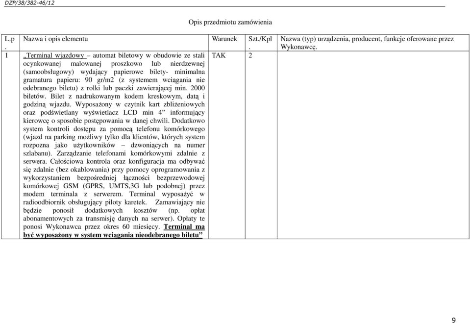 systemem wciągania nie odebranego biletu) z rolki lub paczki zawierającej min. 2000 biletów. Bilet z nadrukowanym kodem kreskowym, datą i godziną wjazdu.