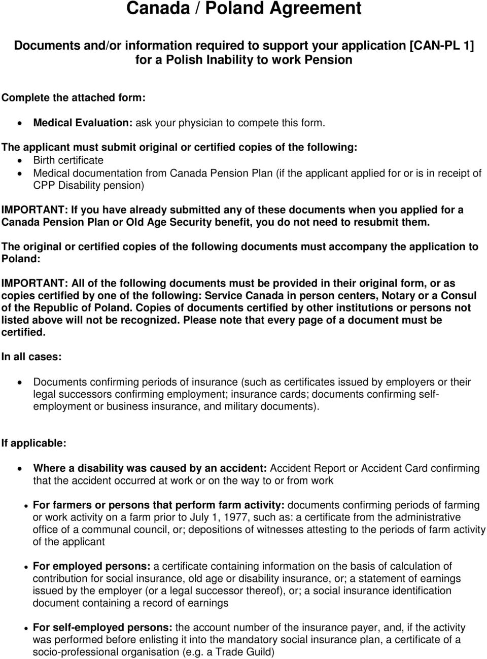 The applicant must submit original or certified copies of the following: Birth certificate Medical documentation from Canada Pension Plan (if the applicant applied for or is in receipt of CPP