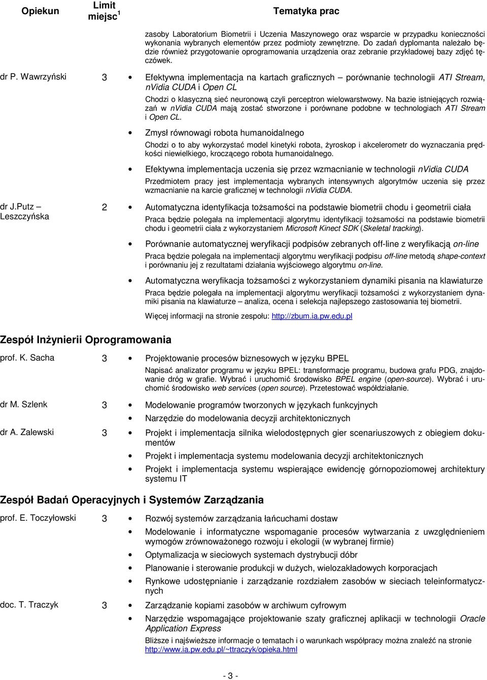 Wawrzyński 3 Efektywna implementacja na kartach graficznych porównanie technologii ATI Stream, nvidia CUDA i Open CL Chodzi o klasyczną sieć neuronową czyli perceptron wielowarstwowy.