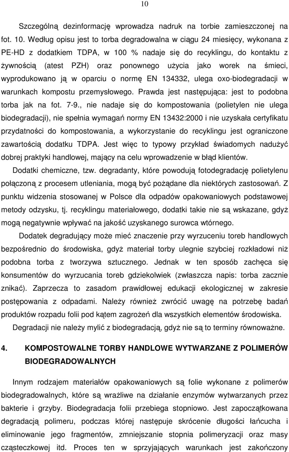 na śmieci, wyprodukowano ją w oparciu o normę EN 134332, ulega oxo-biodegradacji w warunkach kompostu przemysłowego. Prawda jest następująca: jest to podobna torba jak na fot. 7-9.