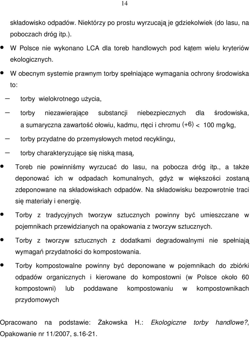 ołowiu, kadmu, rtęci i chromu (+6) < 100 mg/kg, torby przydatne do przemysłowych metod recyklingu, torby charakteryzujące się niską masą, Toreb nie powinniśmy wyrzucać do lasu, na pobocza dróg itp.