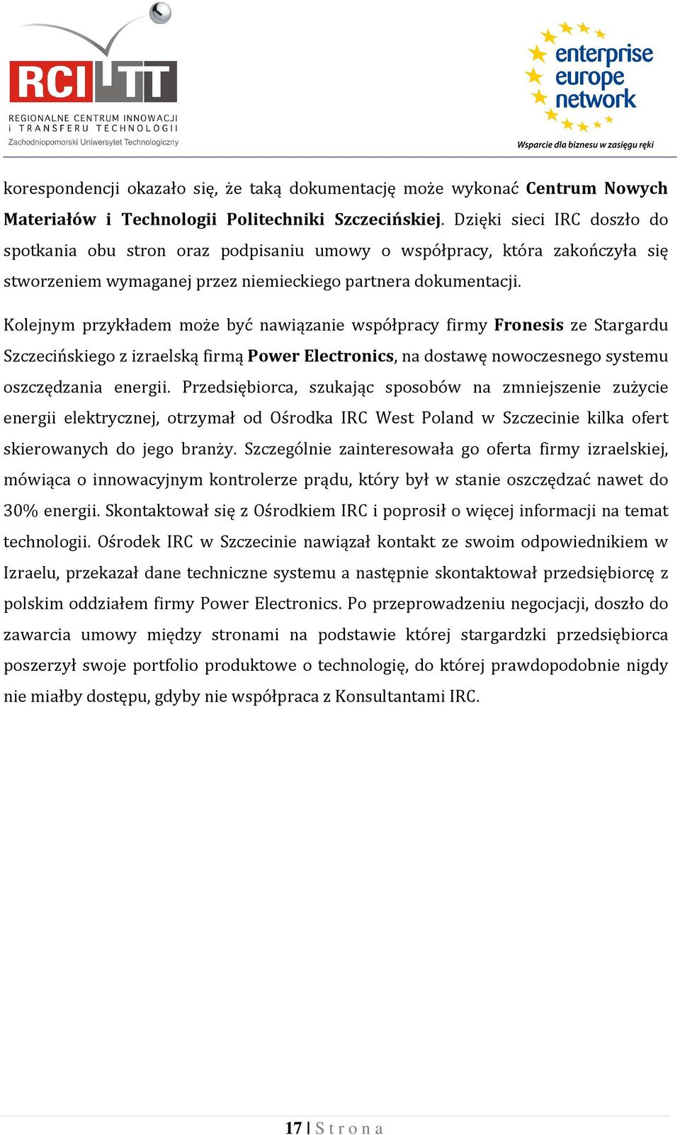 Kolejnym przykładem może być nawiązanie współpracy firmy Fronesis ze Stargardu Szczecińskiego z izraelską firmą Power Electronics, na dostawę nowoczesnego systemu oszczędzania energii.