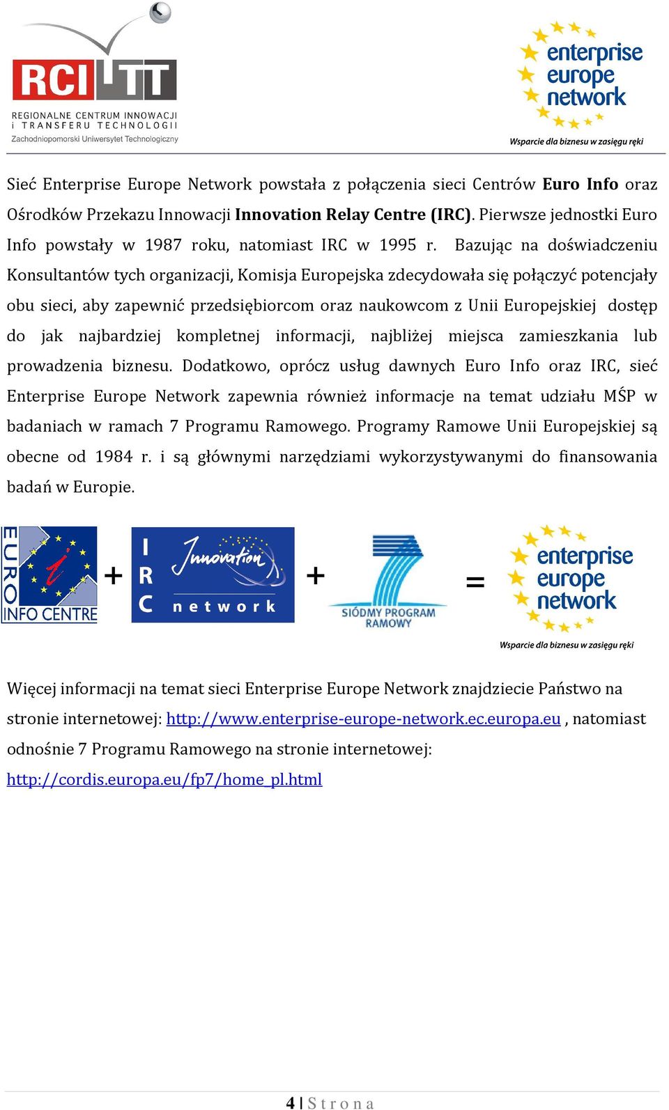 Bazując na doświadczeniu Konsultantów tych organizacji, Komisja Europejska zdecydowała się połączyć potencjały obu sieci, aby zapewnić przedsiębiorcom oraz naukowcom z Unii Europejskiej dostęp do jak