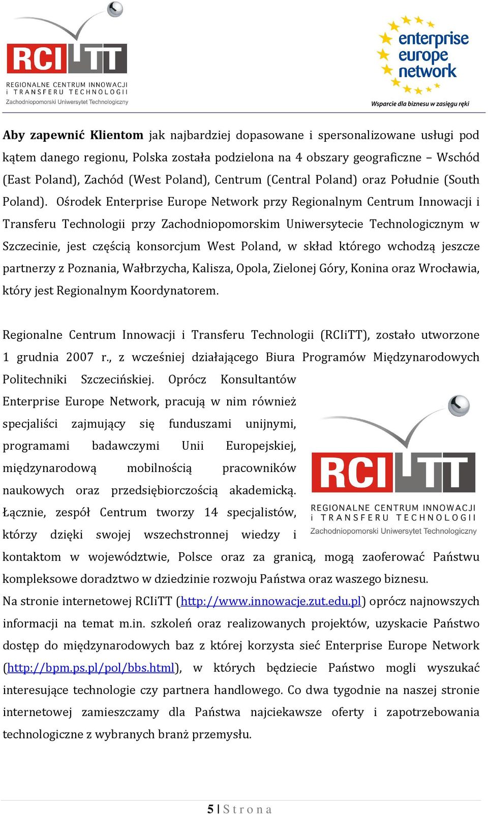 Ośrodek Enterprise Europe Network przy Regionalnym Centrum Innowacji i Transferu Technologii przy Zachodniopomorskim Uniwersytecie Technologicznym w Szczecinie, jest częścią konsorcjum West Poland, w