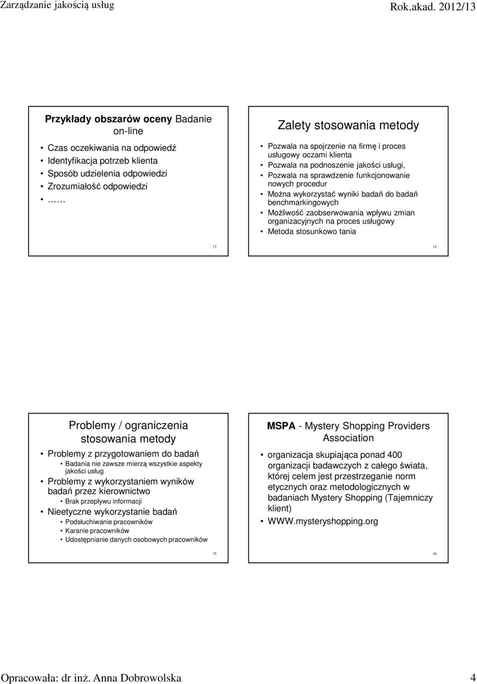 prces usługwy Metda stsunkw tania 13 14 Prblemy / graniczenia stswania metdy Prblemy z przygtwaniem d badań Badania nie zawsze mierzą wszystkie aspekty jakści usług Prblemy z wykrzystaniem wyników