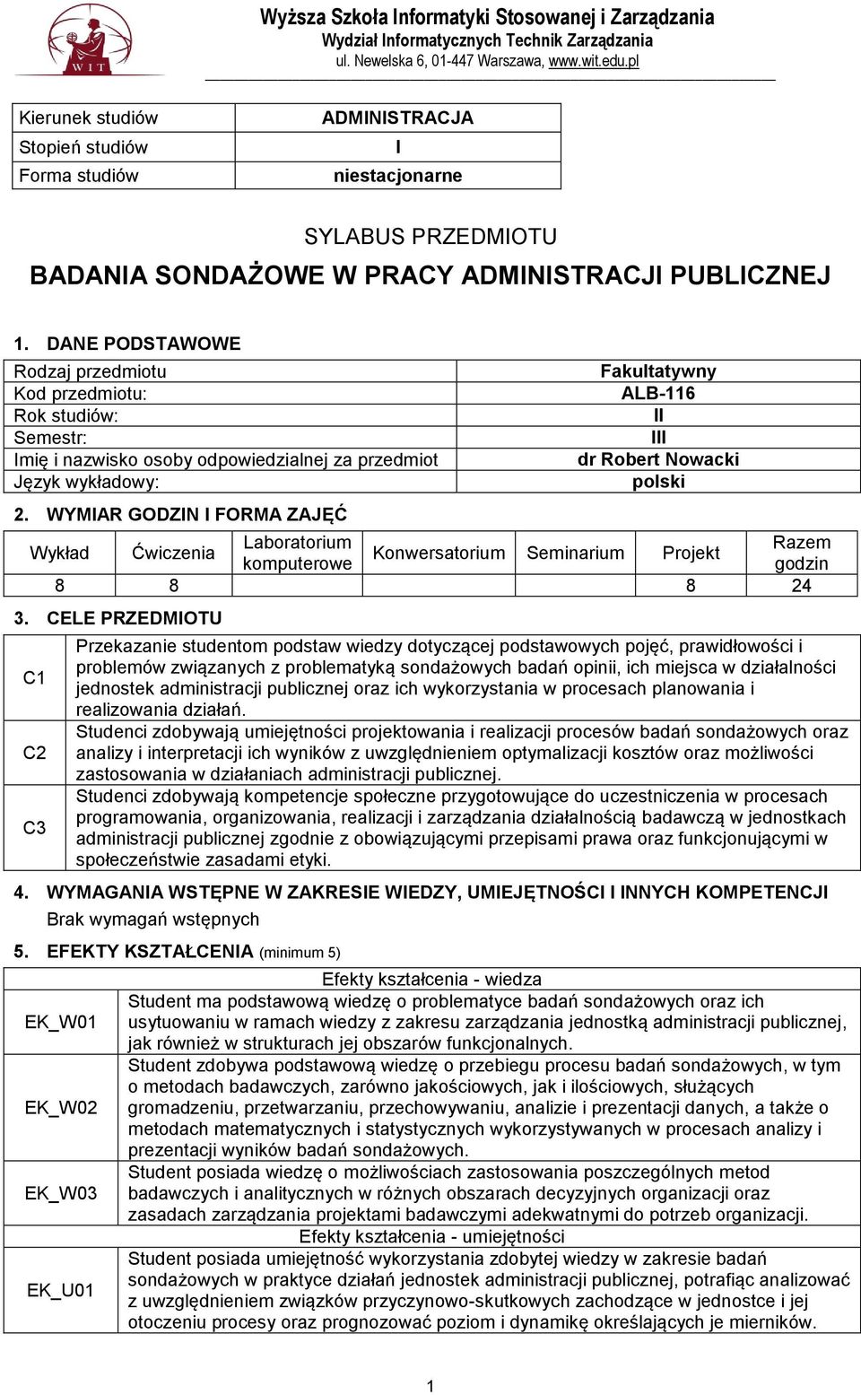 WYMIAR GODZIN I FORMA ZAJĘĆ Fakultatywny ALB-116 II III dr Robert Nowacki polski Laboratorium Razem Wykład Ćwiczenia Konwersatorium Seminarium Projekt komputerowe godzin 8 8 8 24 3.