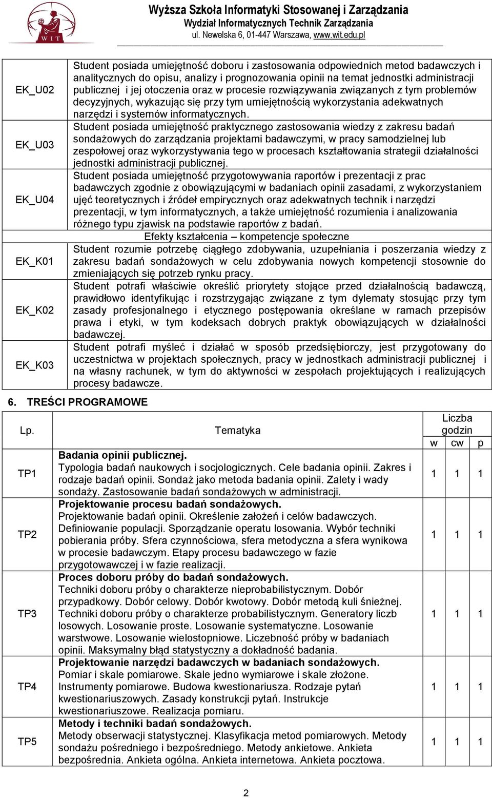 Student posiada umiejętność praktycznego zastosowania wiedzy z zakresu badań sondażowych do zarządzania projektami badawczymi, w pracy samodzielnej lub zespołowej oraz wykorzystywania tego w