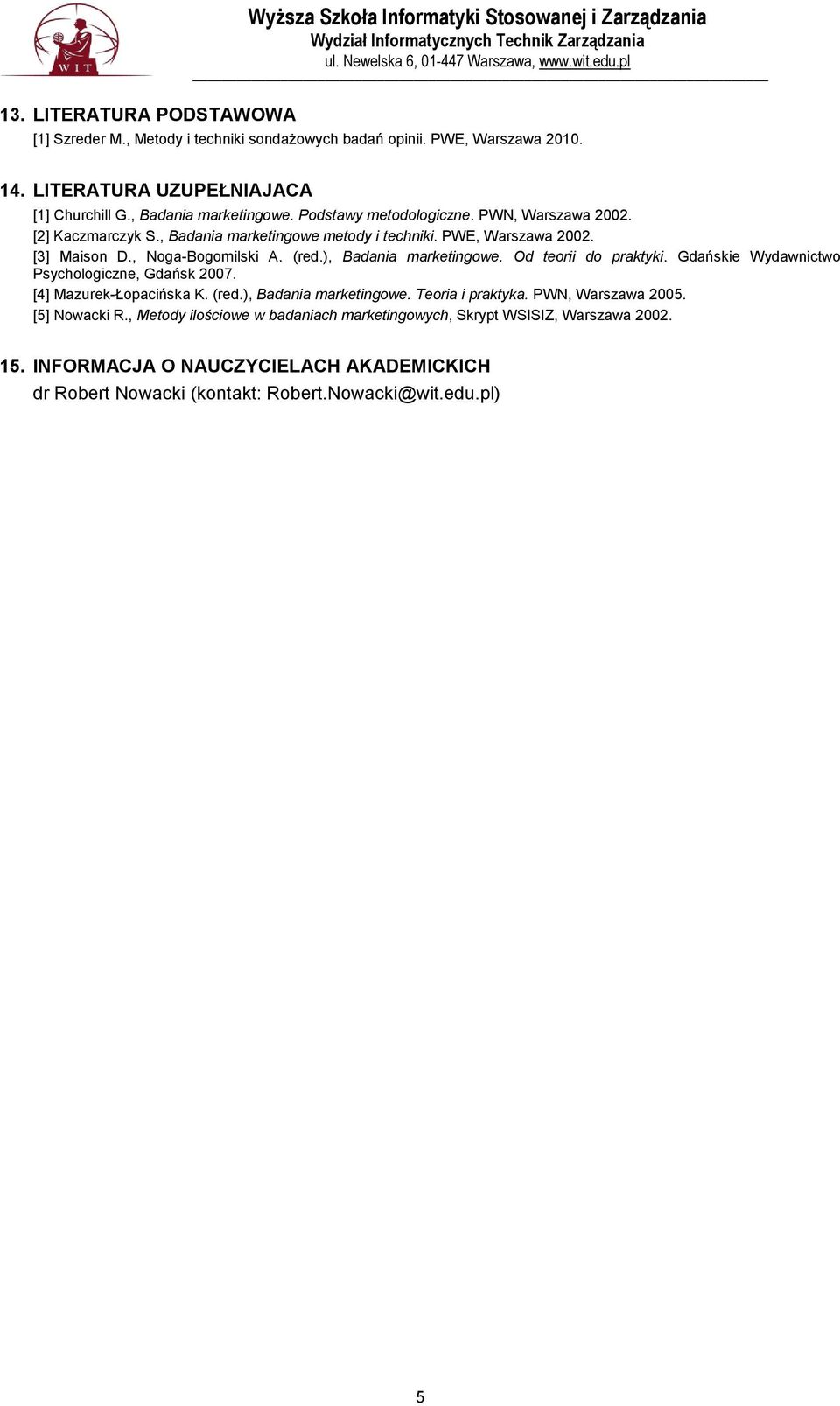 ), Badania marketingowe. Od teorii do praktyki. Gdańskie Wydawnictwo Psychologiczne, Gdańsk 2007. [4] Mazurek-Łopacińska K. (red.), Badania marketingowe. Teoria i praktyka.