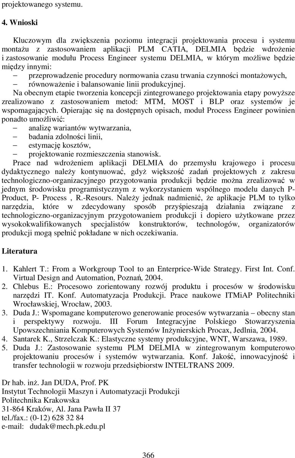 systemu DELMIA, w którym możliwe będzie między innymi: przeprowadzenie procedury normowania czasu trwania czynności montażowych, równoważenie i balansowanie linii produkcyjnej.