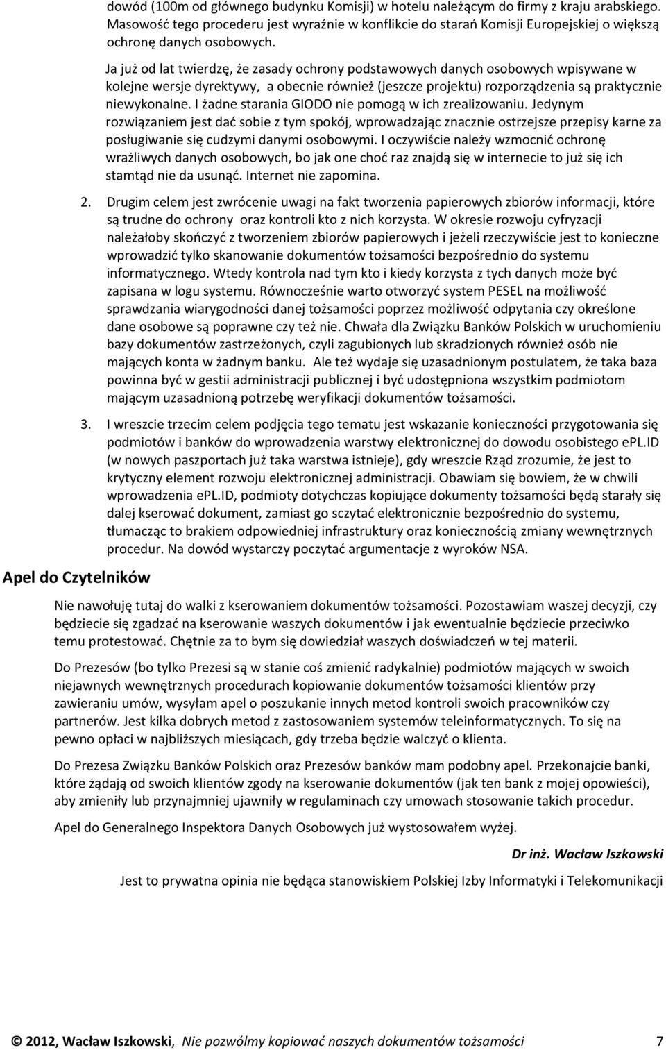 Ja już od lat twierdzę, że zasady ochrony podstawowych danych osobowych wpisywane w kolejne wersje dyrektywy, a obecnie również (jeszcze projektu) rozporządzenia są praktycznie niewykonalne.