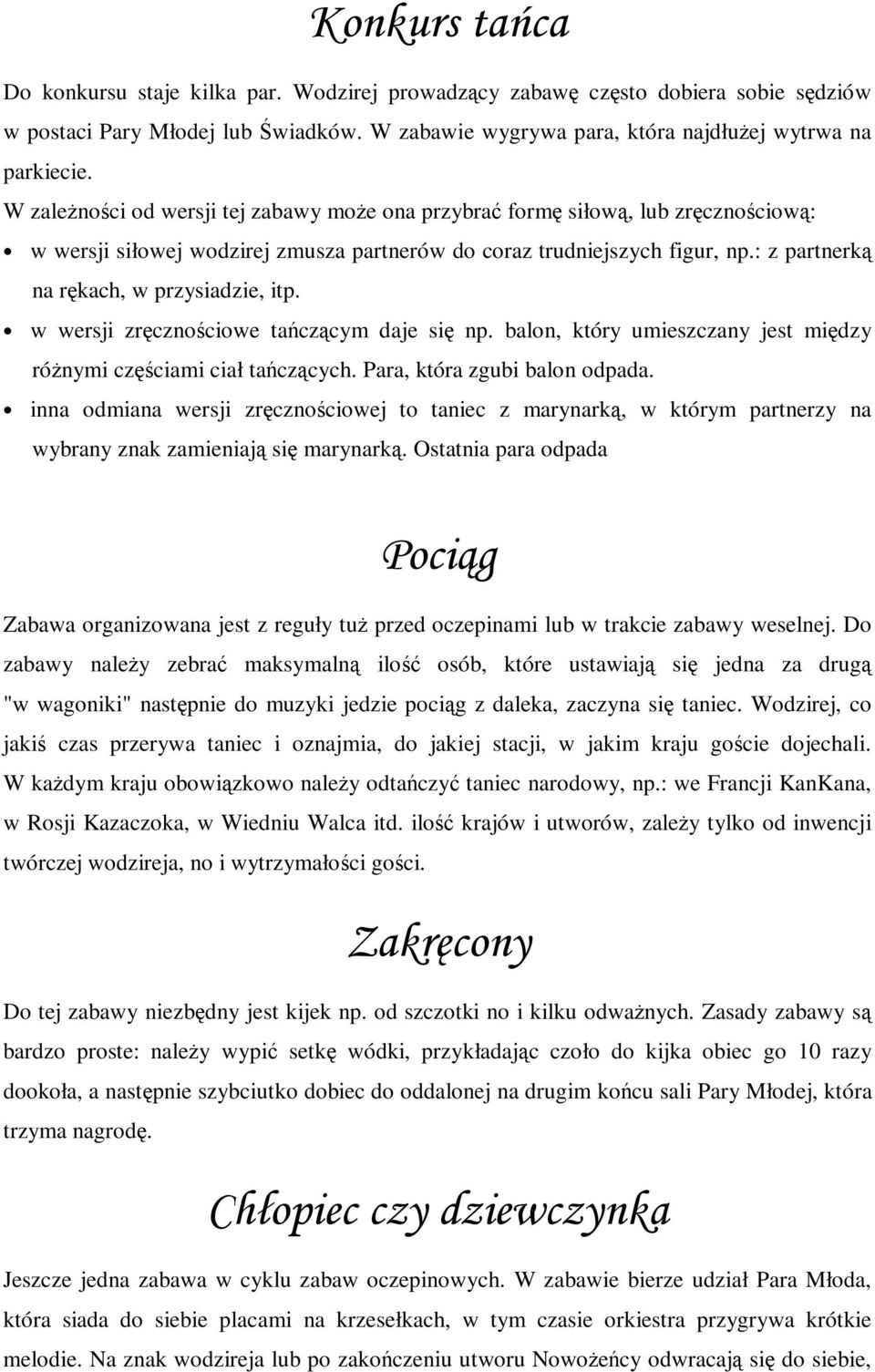 : z partnerką na rękach, w przysiadzie, itp. w wersji zręcznościowe tańczącym daje się np. balon, który umieszczany jest między różnymi częściami ciał tańczących. Para, która zgubi balon odpada.