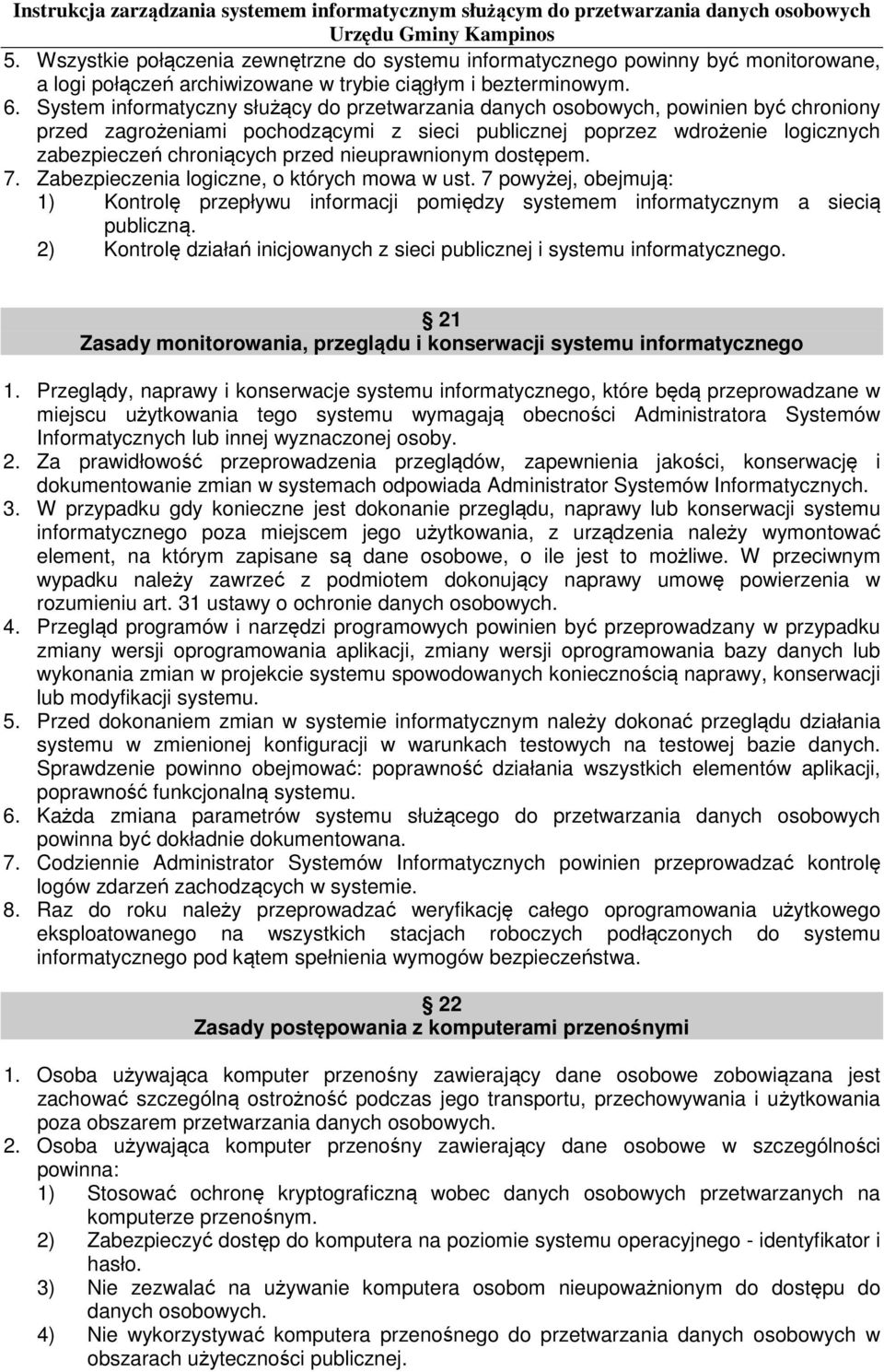 nieuprawnionym dostępem. 7. Zabezpieczenia logiczne, o których mowa w ust. 7 powyżej, obejmują: 1) Kontrolę przepływu informacji pomiędzy systemem informatycznym a siecią publiczną.