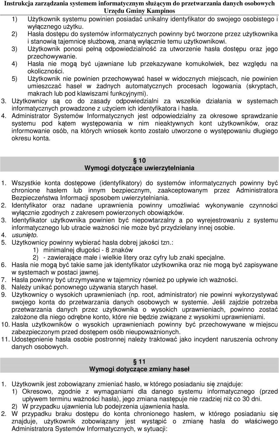 3) Użytkownik ponosi pełną odpowiedzialność za utworzenie hasła dostępu oraz jego przechowywanie. 4) Hasła nie mogą być ujawniane lub przekazywane komukolwiek, bez względu na okoliczności.