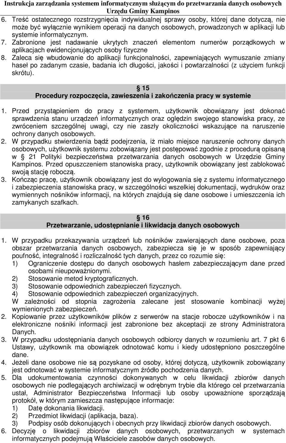 Zaleca się wbudowanie do aplikacji funkcjonalności, zapewniających wymuszanie zmiany haseł po zadanym czasie, badania ich długości, jakości i powtarzalności (z użyciem funkcji skrótu).