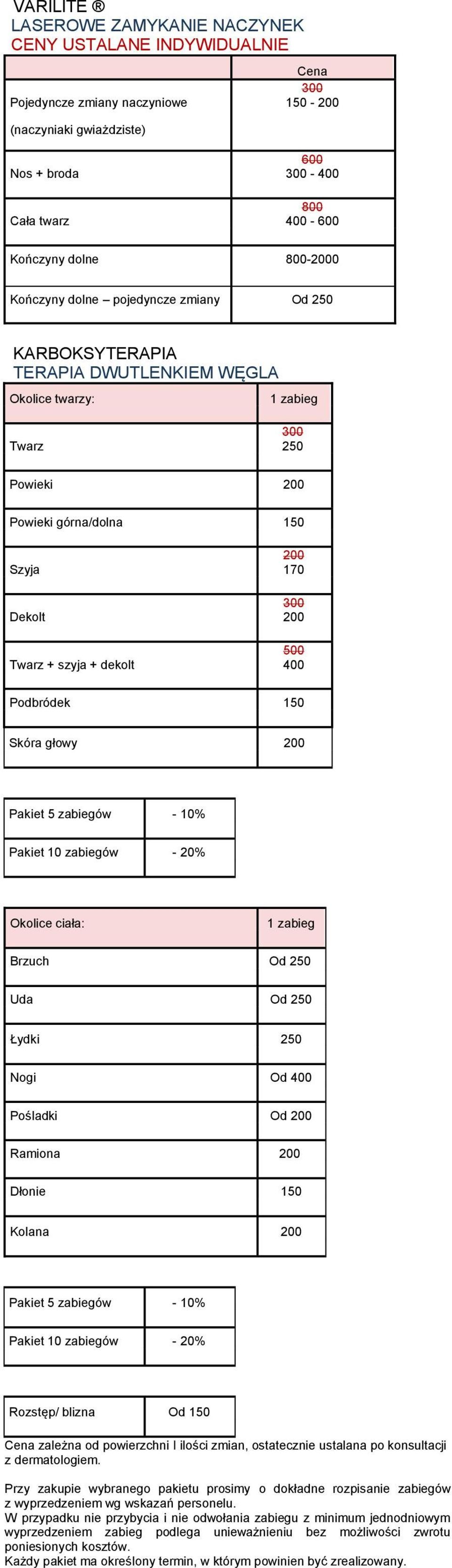 dekolt 200 170 300 200 500 400 Podbródek 150 Skóra głowy 200 Pakiet 5 zabiegów - 10% Pakiet 10 zabiegów - 20% Okolice ciała: 1 zabieg Brzuch Od 250 Uda Od 250 Łydki 250 Nogi Od 400 Pośladki Od 200