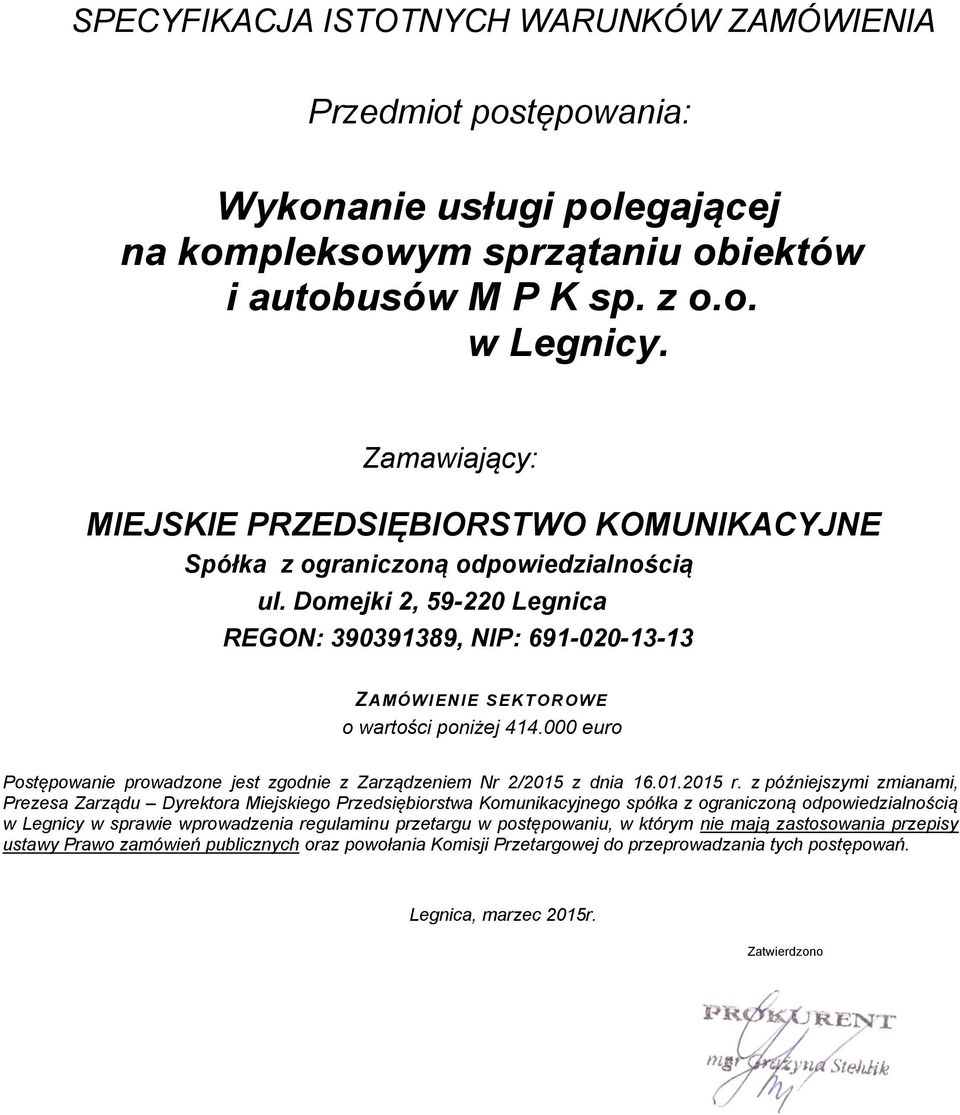 Domejki 2, 59-220 Legnica REGON: 390391389, NIP: 691-020-13-13 ZAMÓWIENIE SEKTOROWE o wartości poniżej 414.000 euro Postępowanie prowadzone jest zgodnie z Zarządzeniem Nr 2/2015 z dnia 16.01.2015 r.