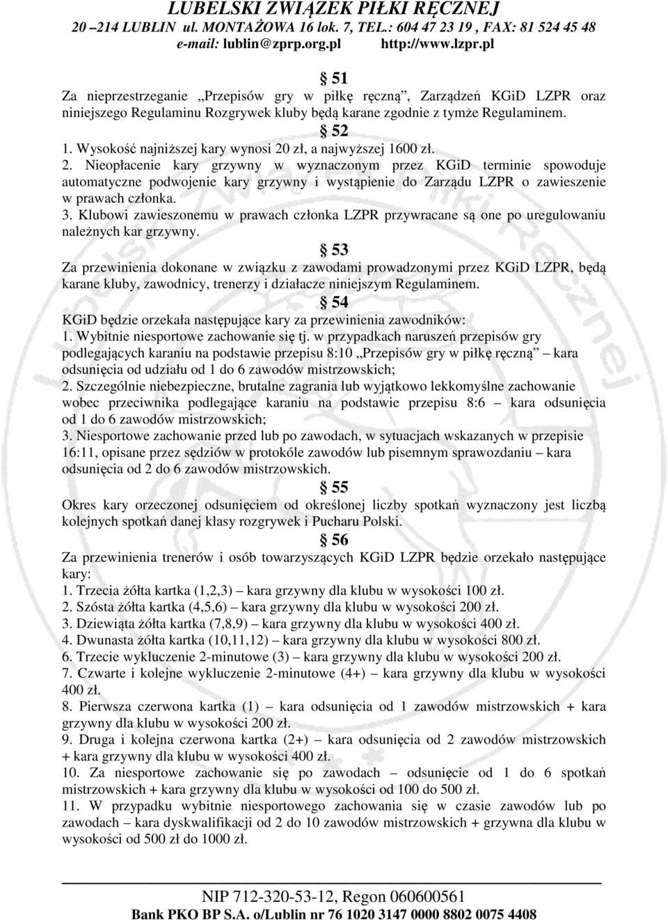 zł, a najwyższej 1600 zł. 2. Nieopłacenie kary grzywny w wyznaczonym przez KGiD terminie spowoduje automatyczne podwojenie kary grzywny i wystąpienie do Zarządu LZPR o zawieszenie w prawach członka.